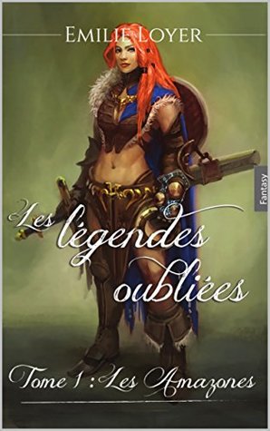 Les légendes Oubliées: Tome 1 : Les amazones (French Edition)