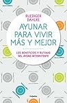 Ayunar para vivir más y mejor: Los beneficios y rutinas del ayuno intermitente (Spanish Edition)