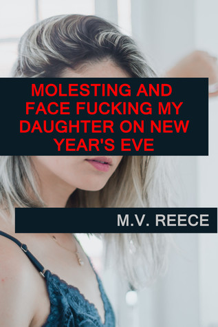 Molesting and Face Fucking My Daughter on New Year's Eve