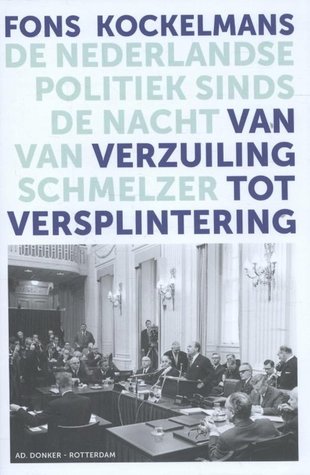 Van verzuiling tot versplintering: de Nederlandse politiek sinds de Nacht van Schmelzer (Hardcover)