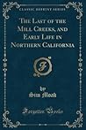 The Last of the Mill Creeks, and Early Life in Northern Calif... by Sim Moak