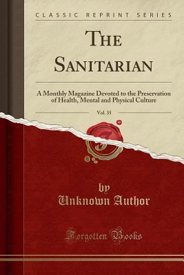 The Sanitarian, Vol. 35: A Monthly Magazine Devoted to the Preservation of Health, Mental and Physical Culture (Classic Reprint)