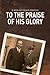 To the Praise of His Glory:...