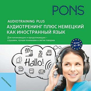 Audio Training Plus - German as a foreign language - Russian user language: for beginners and advanced learners - listen, understand better and speak more easily
