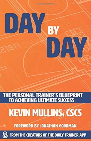 Day by Day: The Personal Trainer's Blueprint to Achieving Ultimate Success