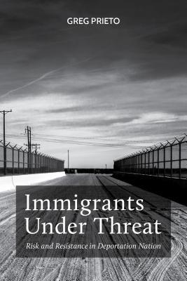 Immigrants Under Threat: Risk and Resistance in Deportation Nation (Latina/o Sociology, 5)