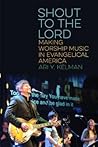 Shout to the Lord: Making Worship Music in Evangelical America (North American Religions)