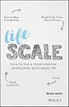 Lifescale: How to Live a More Creative, Productive, and Happy Life Lifescale: How to Live a More Creative, Productive, and Happy Life