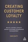 Creating Customer Loyalty: Build Lasting Loyalty Using Customer Experience Management