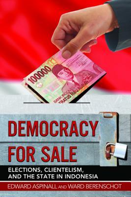 Democracy for Sale: Elections, Clientelism, and the State in Indonesia