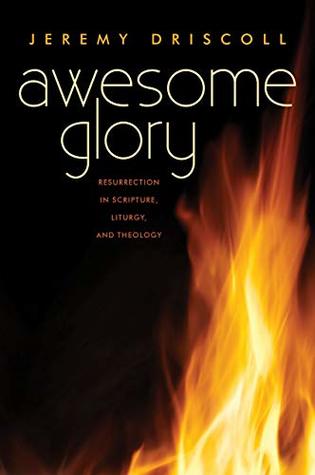 Awesome Glory: Resurrection in Scripture, Liturgy, and Theology (Kindle Edition)