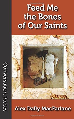Feed Me the Bones of Our Saints (Conversation Pieces)