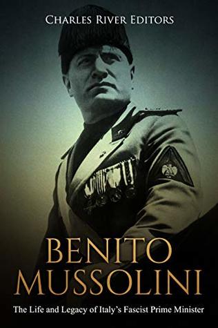 Benito Mussolini: The Life and Legacy of Italy’s Fascist Prime Minister (Kindle Edition)