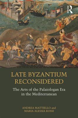 Late Byzantium Reconsidered: The Arts of the Palaiologan Era in the Mediterranean (Hardcover)