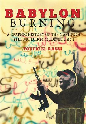 Babylon Burning: A Graphic History of the Making of the Modern Middle East