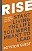 Rise: Start living the life you were meant to live