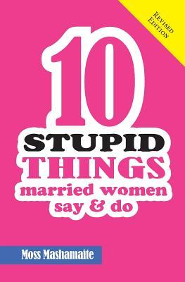 Ten Stupid Things Married Women Say and Do: It’s Official! There Is No Cure For Stupidity