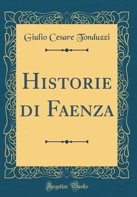 Historie di Faenza (Classic Reprint) (Italian Edition)