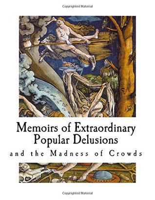 Memoirs of Extraordinary Popular Delusions: and the Madness of Crowds