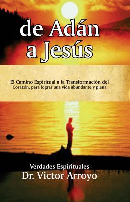 de Adán a Jesús: El Camino Espiritual a la Transformación del Corazón, para lograr una vida abundante y plena (Spanish Edition)
