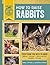 How to Raise Rabbits by Daniel Johnson