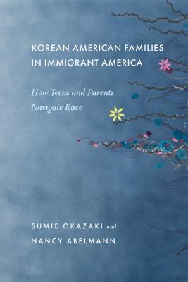 Korean American Families in Immigrant America: How Teens and Parents Navigate Race (Hardcover)