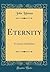 Eternity: It's Scenes and Realities (Classic Reprint)