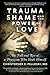 Trauma, Shame, and the Power of Love by Christopher E. Pelloski