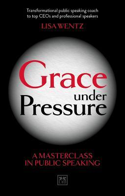Grace Under Pressure: A masterclass in public speaking (Paperback)