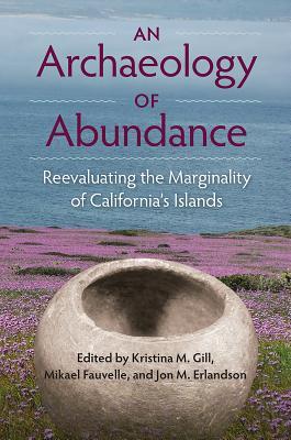 An Archaeology of Abundance: Reevaluating the Marginality of California’s Islands (Society and Ecology in Island and Coastal Archaeology)