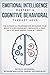 Emotional Intelligence Mastery & Cognitive Behavioral Therapy 2019: The Ultimate 2.0 Techniques for Retraining Your Brain to Overcome Anxiety, Depression ... EQ & CBT Made Simple-Learn in 7 Weeks