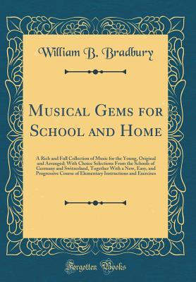 Musical Gems for School and Home: A Rich and Full Collection of Music for the Young, Original and Arranged; With Choice Selections From the Schools of ... Course of Elementary Instructions an