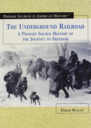The Underground Railroad: A Primary Source History of the Journey to Freedom