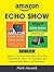 Amazon Echo Show: Learn to Use Your Echo Show Like a Pro: Amazon Echo Show 1st Generation and Amazon Echo Show 2nd Generation (2 in 1 Book)
