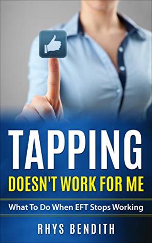 Tapping Doesn't Work for Me.: What To Do When EFT Stops Working. (Deep & Wide Book 1)