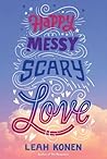 Happy Messy Scary Love by Leah Konen