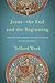 Jesus--the End and the Beginning: Tracing the Christ-Shaped Nature of Everything