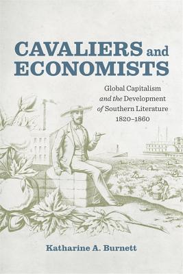 Cavaliers and Economists: Global Capitalism and the Development of Southern Literature, 1820-1860 (Southern Literary Studies)