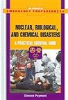 Nuclear, Biological, And Chemical Disasters: A Practical Survival Guide (The Library of Emergency Preparedness)