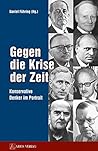 Gegen die Krise der Zeit: Konservative Denker im Portrait Gegen die Krise der Zeit: Konservative Denker im Portrait