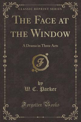 The Face at the Window: A Drama in Three Acts