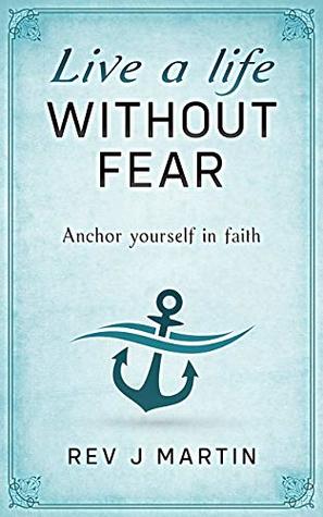 Live a Life Without Fear: Anchor yourself in faith (Kindle Edition)