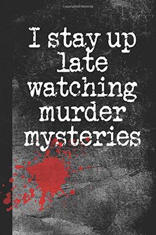 I Stay Up Late Watching Murder Mysteries: Lined Notebook Journal Diary for True Crime Addicts and Murder Documentaries Fans, 120 pages, 6 x 9 (Paperback)