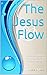 The Jesus Flow: Discover Ho...