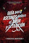 Guía para asesinos sobre el amor y la traición by Virginia Boecker