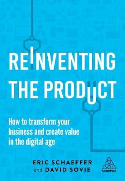 Reinventing the Product: How to Transform your Business and Create Value in the Digital Age