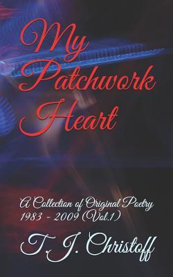 My Patchwork Heart: A Collection of Original Poetry 1983 - 2009 (Vol. 1) (Journey of My Soul)