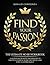 Find Your Passion: The Ultimate No BS Workbook. 186 Questions, Prompts, and Exercises to Find Your Passion, Work on Purpose, and Leave a Lasting Legacy