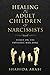 Healing the Adult Children of Narcissists: Essays on The Invisible War Zone and Exercises for Recovery