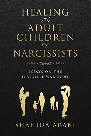 Healing the Adult Children of Narcissists: Essays on The Invisible War Zone and Exercises for Recovery (Kindle Edition)